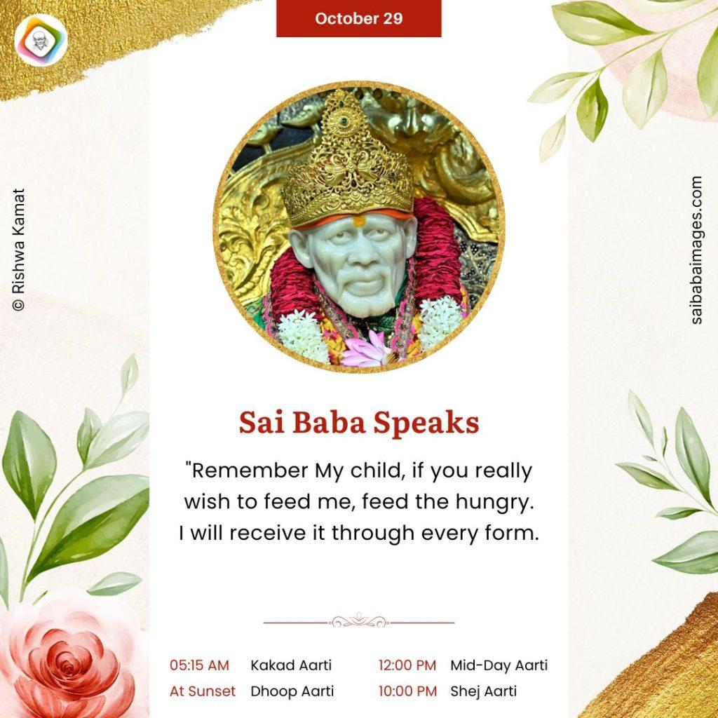 Shirdi Sai Baba Speaks from Dwarkamai, "Remember My child, if you really wish to fee Me, feed the hungry. I will receive it through every form."