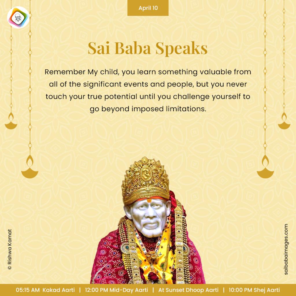 Ask Sai Baba - Sai Baba Answers - "Remember My child, you learn something valuable from all of the significant events and people, but you never touch your true potential until you challenge yourself to go beyond imposed limitations".