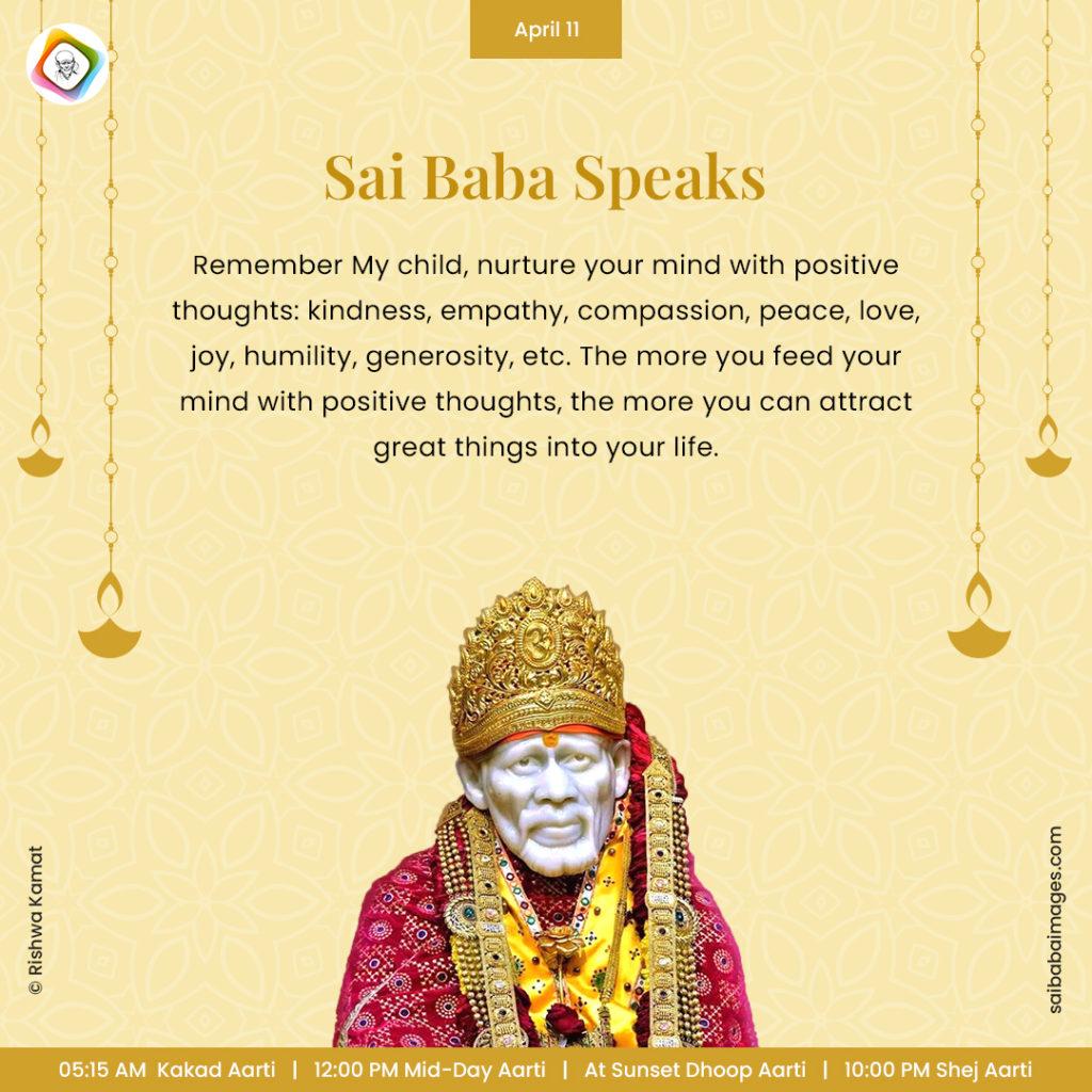 Ask Sai Baba - Sai Baba Answers - "Remember My child, nurture your mind with positive thoughts: kindness, empathy, compassion, peace, love, joy, humility, generosity, etc. The more you feed your mind with positive thoughts, the more you can attract great things into your life".