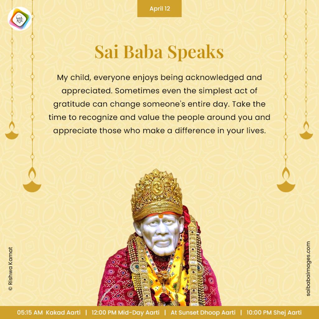 Ask Sai Baba - Sai Baba Answers - "My child, everyone enjoys being acknowledged and appreciated. Sometimes even the simplest act of gratitude can change someone's entire day. Take the time to recognize and value the people around you and appreciate those who make a difference in your lives".