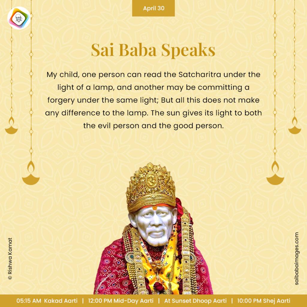 Ask Sai Baba - Sai Baba Answers - "My child, one person can read the Satcharitra under the light of a lamp, and another may be committing a forgery under the same light; but all this does not make any difference to the lamp. The sun gives its light to both the evil person and the good person".